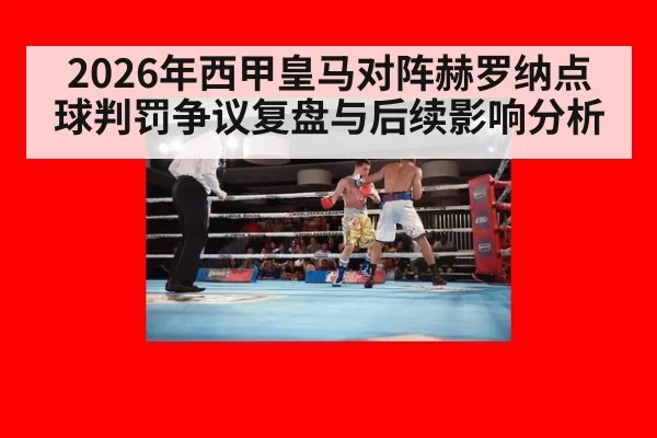 2026年西甲皇马对阵赫罗纳点球判罚争议复盘与后续影响分析